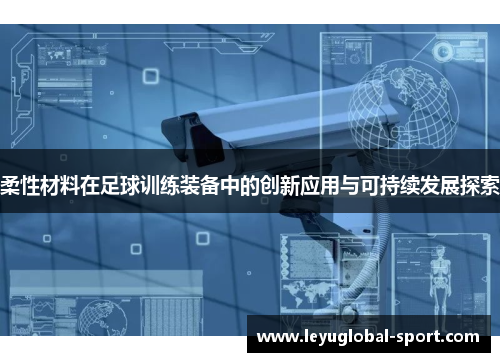 柔性材料在足球训练装备中的创新应用与可持续发展探索
